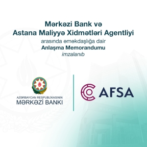 Mərkəzi Bank və Astana Maliyyə Xidmətləri Agentliyi arasında əməkdaşlığa dair Anlaşma Memorandumu imzalanıb